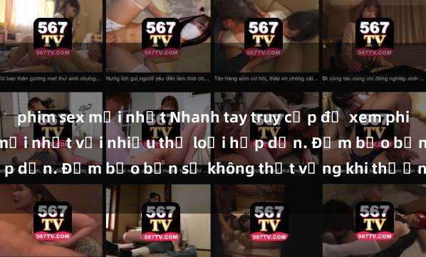 phim sex mới nhất Nhanh tay truy cập để xem phim sex đầy kích thích và mới nhất với nhiều thể loại hấp dẫn. Đảm bảo bạn sẽ không thất vọng khi thưởng thức.