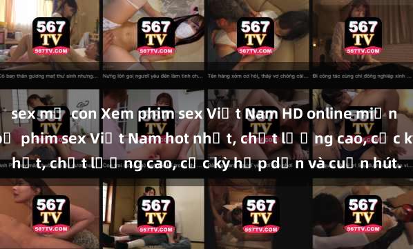 sex mẹ con Xem phim sex Việt Nam HD online miễn phí - danh sách những bộ phim sex Việt Nam hot nhất, chất lượng cao, cực kỳ hấp dẫn và cuốn hút.