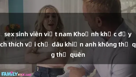 sex sinh viên việt nam Khoảnh khắc đầy kịch thích với chị dâu khiến anh không thể quên