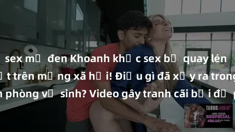 sex mỹ đen Khoanh khắc sex bị quay lén trong toilet gây sốt trên mạng xã hội! Điều gì đã xảy ra trong căn phòng vệ sinh? Video gây tranh cãi bởi độ phóng đại và sự hấp dẫn.