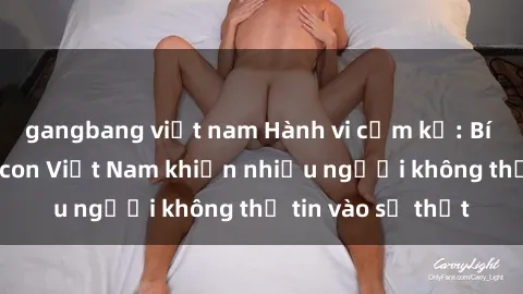 gangbang việt nam Hành vi cấm kỵ: Bí mật về sex mẹ con Việt Nam khiến nhiều người không thể tin vào sự thật