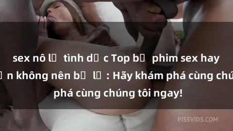 sex nô lệ tình dục Top bộ phim sex hay nhất mà bạn không nên bỏ lỡ: Hãy khám phá cùng chúng tôi ngay!