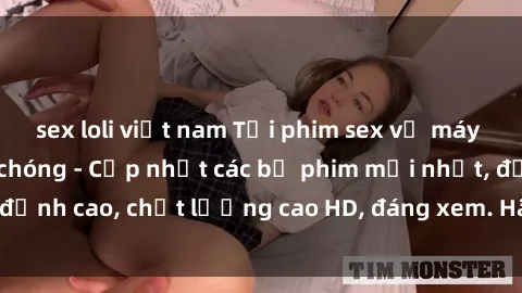 sex loli việt nam Tải phim sex về máy miễn phí và nhanh chóng - Cập nhật các bộ phim mới nhất, đỉnh cao, chất lượng cao HD, đáng xem. Hãy trải nghiệm ngay!
