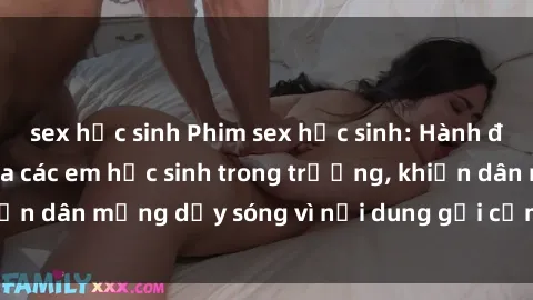 sex học sinh Phim sex học sinh: Hành động nóng bỏng của các em học sinh trong trường, khiến dân mạng dậy sóng vì nội dung gợi cảm và kích thích.