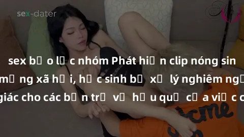 sex bạo lực nhóm Phát hiện clip nóng sinh viên gây sốt trên mạng xã hội, học sinh bị xử lý nghiêm ngặt. Đây là cảnh giác cho các bạn trẻ về hậu quả của việc chia sẻ thông tin trái phép trên internet.