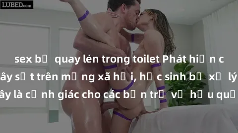 sex bị quay lén trong toilet Phát hiện clip nóng sinh viên gây sốt trên mạng xã hội, học sinh bị xử lý nghiêm ngặt. Đây là cảnh giác cho các bạn trẻ về hậu quả của việc chia sẻ thông tin trái phép trê