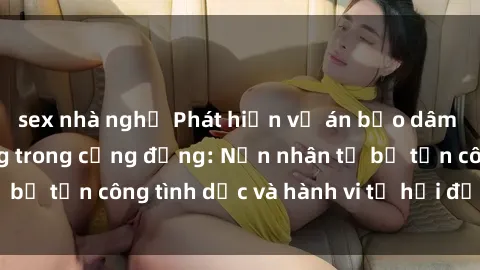 sex nhà nghỉ Phát hiện vụ án bạo dâm sex gây chấn động trong cộng đồng: Nạn nhân tố bị tấn công tình dục và hành vi tệ hại được tiết lộ
