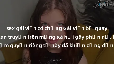 sex gái việt có chồng Gái Việt bị quay lén khi tắm, clip lan truyền trên mạng xã hội gây phẫn nộ. Hành động vi phạm quyền riêng tư này đã khiến cộng đồng mạng bức xúc và đòi trừng phạt thật nghiêm khắ