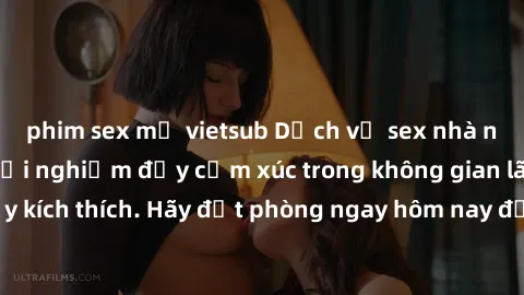 phim sex mỹ vietsub Dịch vụ sex nhà nghỉ đẳng cấp: Trải nghiệm đầy cảm xúc trong không gian lãng mạn, đầy kích thích. Hãy đặt phòng ngay hôm nay để thỏa mãn khát khao của bạn!