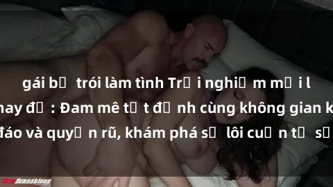 gái bị trói làm tình Trải nghiệm mới lạ với sex phòng thay đồ: Đam mê tột đỉnh cùng không gian kín đáo và quyến rũ, khám phá sự lôi cuốn từ sự hấp dẫn của nơi này.