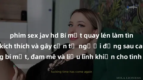 phim sex jav hd Bí mật quay lén làm tình: Câu chuyện đầy kích thích và gây cấn từ người đứng sau camera. Hành động bí mật, đam mê và liều lĩnh khiến cho tình yêu trở nên mãnh liệt hơn bao giờ hết.
