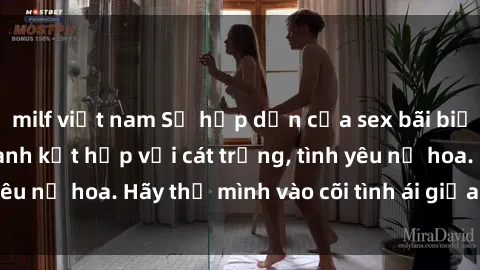milf việt nam Sự hấp dẫn của sex bãi biển: Khi sóng biển xanh kết hợp với cát trắng, tình yêu nở hoa. Hãy thả mình vào cõi tình ái giữa sóng biển!