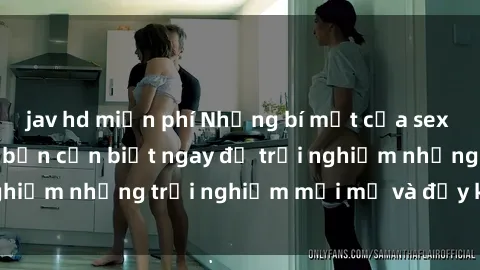 jav hd miễn phí Những bí mật của sex nhóm không che mà bạn cần biết ngay để trải nghiệm những trải nghiệm mới mẻ và đầy kích thích.