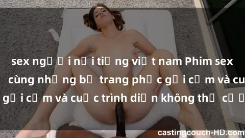 sex người nổi tiếng việt nam Phim sex cosplay: Giấc mơ  cùng những bộ trang phục gợi cảm và cuộc trình diễn không thể cưỡng lại!