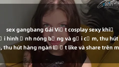 sex gangbang Gái Việt cosplay sexy khiến fan phát cuồng với hình ảnh nóng bỏng và gợi cảm, thu hút hàng ngàn lượt like và share trên mạng xã hội.