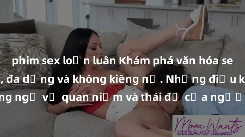 phim sex loạn luân Khám phá văn hóa sex Bắc Âu: Sự tự do, đa dạng và không kiêng nể. Những điều không ngờ về quan niệm và thái độ của người Bắc Âu đối với tình dục.