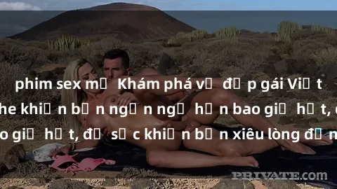 phim sex mỹ Khám phá vẻ đẹp gái Việt Nam nude không che khiến bạn ngẩn ngơ hơn bao giờ hết, đủ sức khiến bạn xiêu lòng đến ngất ngây
