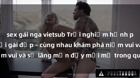 sex gái nga vietsub Trải nghiệm hạnh phúc khi làm tình với gái đẹp – cùng nhau khám phá niềm vui và sự lãng mạn đầy mới mẻ trong quan hệ của bạn.