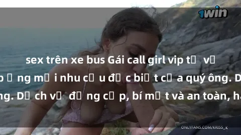 sex trên xe bus Gái call girl vip tư vấn chuyên nghiệp, đáp ứng mọi nhu cầu đặc biệt của quý ông. Dịch vụ đẳng cấp, bí mật và an toàn, hãy tìm hiểu ngay!