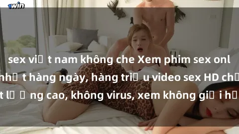 sex việt nam không che Xem phim sex online miễn phí, cập nhật hàng ngày, hàng triệu video sex HD chất lượng cao, không virus, xem không giới hạn, hoàn toàn miễn phí.