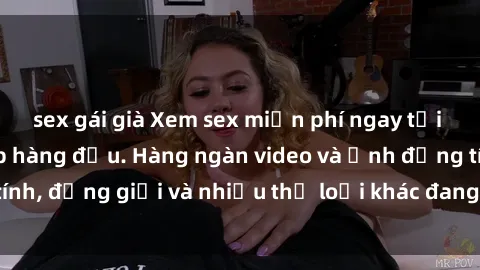 sex gái già Xem sex miễn phí ngay tại địa chỉ trang web hàng đầu. Hàng ngàn video và ảnh đồng tính, đồng giới và nhiều thể loại khác đang chờ bạn khám phá.