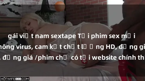 gái việt nam sextape Tải phim sex mới nhất cực nhanh không virus, cam kết chất lượng HD, đồng giá /phim chỉ có tại website chính thức. Đặt ngay!