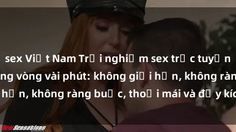 sex Việt Nam Trải nghiệm sex trực tuyến tuyệt vời chỉ trong vòng vài phút: không giới hạn, không ràng buộc, thoải mái và đầy kích thích!
