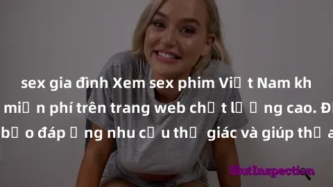 sex gia đình Xem sex phim Việt Nam không che hoàn toàn miễn phí trên trang web chất lượng cao. Đảm bảo đáp ứng nhu cầu thị giác và giúp thỏa mãn mong muốn của bạn.