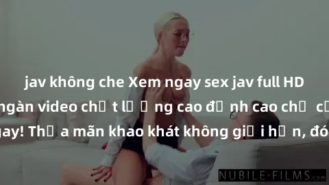 jav không che Xem ngay sex jav full HD miễn phí - Hàng ngàn video chất lượng cao đỉnh cao chỉ cần click vào ngay! Thỏa mãn khao khát không giới hạn, đón chờ những trải nghiệm mới lạ!