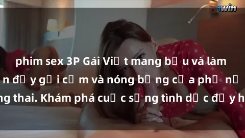 phim sex 3P Gái Việt mang bầu và làm tình: Màn trình diễn đầy gợi cảm và nóng bỏng của phụ nữ mang thai. Khám phá cuộc sống tình dục đầy hấp dẫn và mới lạ của họ!