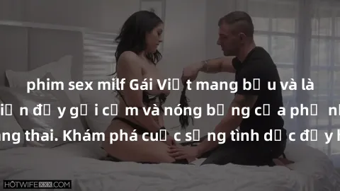 phim sex milf Gái Việt mang bầu và làm tình: Màn trình diễn đầy gợi cảm và nóng bỏng của phụ nữ mang thai. Khám phá cuộc sống tình dục đầy hấp dẫn và mới lạ của họ!