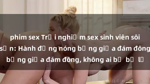 phim sex Trải nghiệm sex sinh viên sôi động trong khách sạn: Hành động nóng bỏng giữa đám đông, không ai bị bỏ lỡ