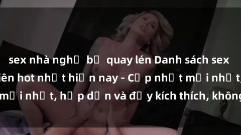 sex nhà nghỉ bị quay lén Danh sách sex gái Việt Nam sinh viên hot nhất hiện nay - Cập nhật mới nhất, hấp dẫn và đầy kích thích, không thể bỏ qua!
