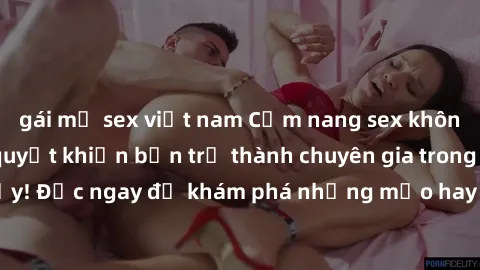 gái mỹ sex việt nam Cẩm nang sex không che: Những bí quyết khiến bạn trở thành chuyên gia trong chuyện ấy! Đọc ngay để khám phá những mẹo hay và bí quyết tình dục không che.