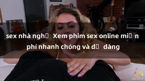 sex nhà nghỉ Xem phim sex online miễn phí nhanh chóng và dễ dàng
