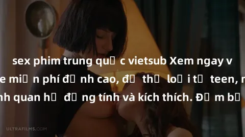 sex phim trung quốc vietsub Xem ngay video sex không che miễn phí đỉnh cao, đủ thể loại từ teen, milf đến các cảnh quan hệ đồng tính và kích thích. Đảm bảo thoả mãn mọi khả năng kích thích của bạn!