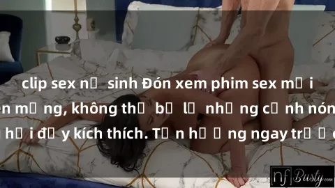 clip sex nữ sinh Đón xem phim sex mới nhất đang hot trên mạng, không thể bỏ lỡ những cảnh nóng hổi đầy kích thích. Tận hưởng ngay trước khi bị xoá chóng mặt!