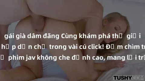 gái già dâm đãng Cùng khám phá thế giới jav không che siêu hấp dẫn chỉ trong vài cú click! Đắm chìm trong những bộ phim jav không che đỉnh cao, mang lại trải nghiệm thú vị và đầy kích thích.