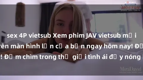 sex 4P vietsub Xem phim JAV vietsub mới nhất và hấp dẫn trên màn hình lớn của bạn ngay hôm nay! Đắm chìm trong thế giới tình ái đầy nóng bỏng và kích thích.