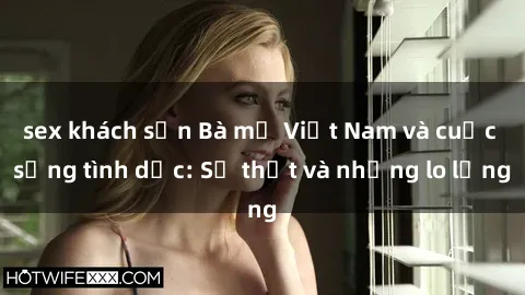 sex khách sạn Bà mẹ Việt Nam và cuộc sống tình dục: Sự thật và những lo lắng