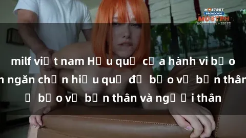 milf việt nam Hậu quả của hành vi bạo dâm sex và cách ngăn chặn hiệu quả để bảo vệ bản thân và người thân