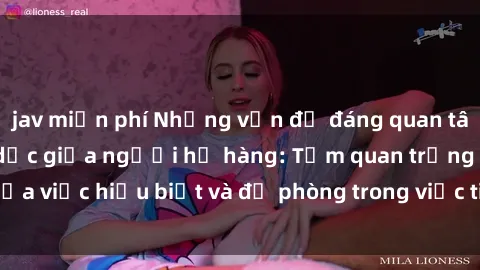 jav miễn phí Những vấn đề đáng quan tâm về quan hệ tình dục giữa người họ hàng: Tầm quan trọng của việc hiểu biết và đề phòng trong việc tiếp xúc trong gia đình.