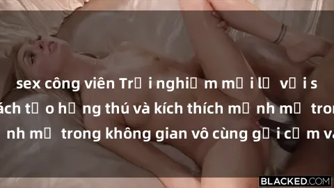 sex công viên Trải nghiệm mới lạ với sex phòng tắm - Cách tạo hứng thú và kích thích mạnh mẽ trong không gian vô cùng gợi cảm và lãng mạn