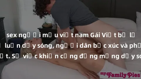 sex người mẫu việt nam Gái Việt bị lộ clip sex khiến dư luận dậy sóng, người dân bức xúc và phản đối gay gắt. Sự việc khiến cộng đồng mạng dậy sóng và yêu cầu xử lý nghiêm ngặt.