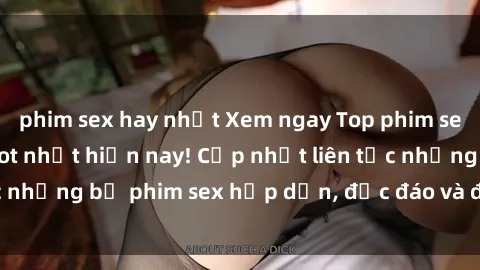 phim sex hay nhất Xem ngay Top phim sex mới nhất đang hot nhất hiện nay! Cập nhật liên tục những bộ phim sex hấp dẫn, độc đáo và đầy kích thích.