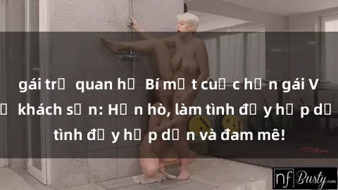 gái trẻ quan hệ Bí mật cuộc hẹn gái Việt lần đầu ở khách sạn: Hẹn hò, làm tình đầy hấp dẫn và đam mê!
