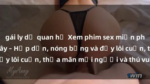 gái ly dị quan hệ Xem phim sex miễn phí online ngay tại đây – Hấp dẫn, nóng bỏng và đầy lôi cuốn, thỏa mãn mọi người và thú vui của bạn!