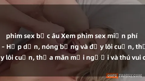 phim sex bắc âu Xem phim sex miễn phí online ngay tại đây – Hấp dẫn, nóng bỏng và đầy lôi cuốn, thỏa mãn mọi người và thú vui của bạn!