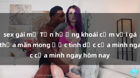 sex gái mỹ Tận hưởng khoái cảm với gái xinh sex, thỏa mãn mong ước tình dục của mình ngay hôm nay