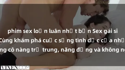 phim sex loạn luân nhật bản Sex gái sinh viên hot nhất: Cùng khám phá cuộc sống tình dục của những cô nàng trẻ trung, năng động và không ngần ngại thử nghiệm!